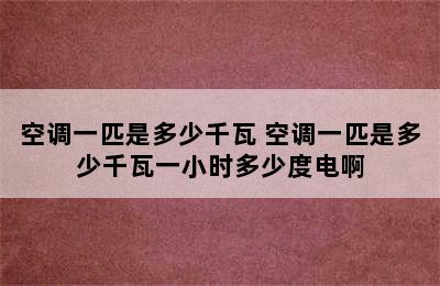 空调一匹是多少千瓦 空调一匹是多少千瓦一小时多少度电啊